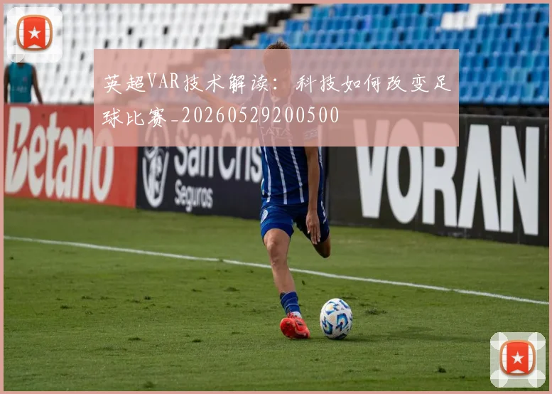 英超VAR技术解读：科技如何改变足球比赛_20260529200500