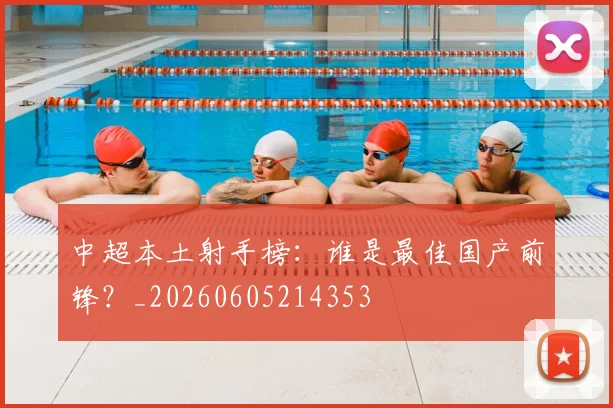 中超本土射手榜：谁是最佳国产前锋？_20260605214353